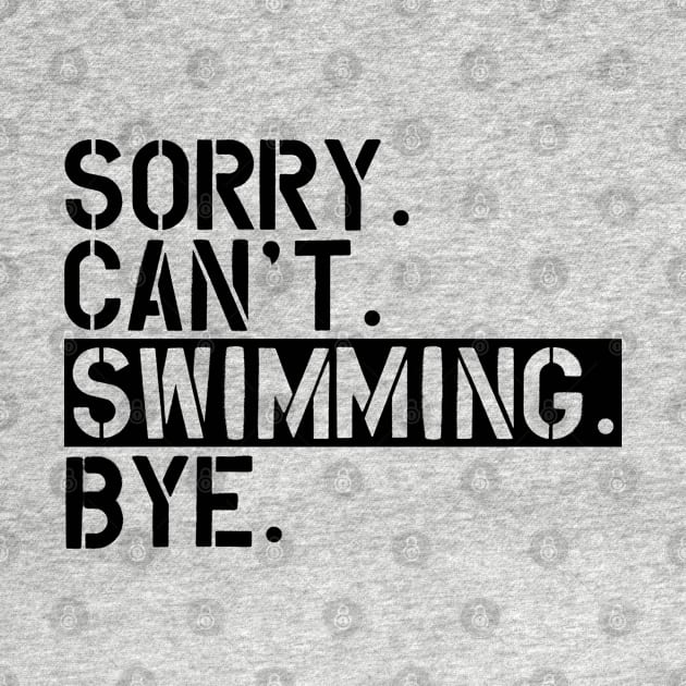 Swimming - Sorry. Can't. Swimming. Bye. by KC Happy Shop